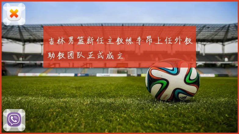 吉林男篮新任主教练李昂上任外教助教团队正式成立